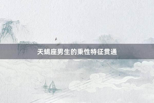 天蝎座男生的秉性特征贯通