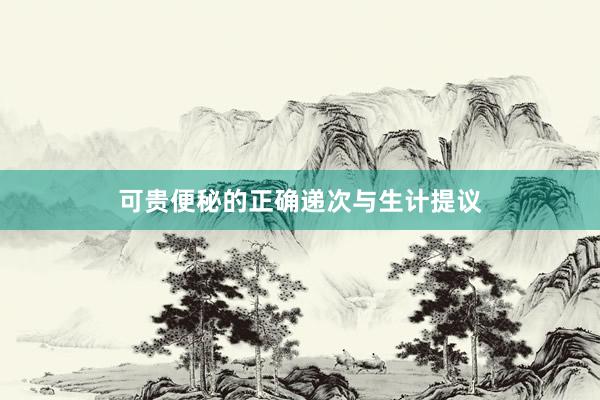 可贵便秘的正确递次与生计提议
